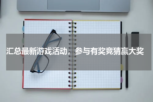  汇总最新游戏活动，参与有奖竞猜赢大奖