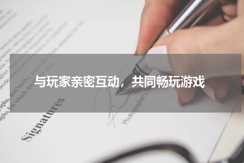  与玩家亲密互动，共同畅玩游戏