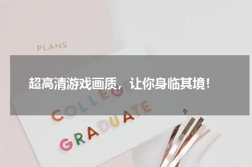  超高清游戏画质，让你身临其境！