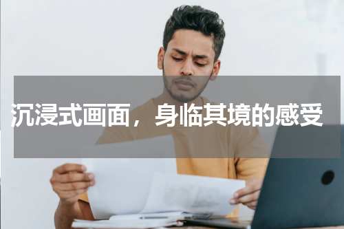  沉浸式画面，身临其境的感受