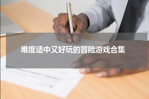 难度适中又好玩的冒险游戏合集