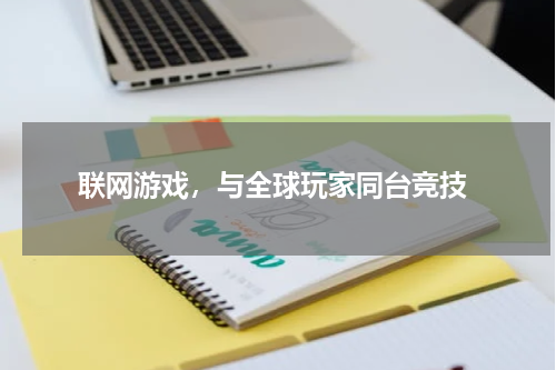 联网游戏，与全球玩家同台竞技
