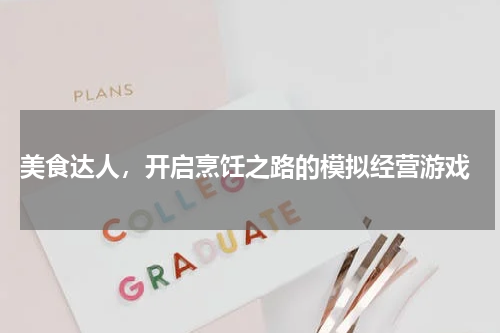  美食达人，开启烹饪之路的模拟经营游戏