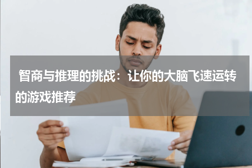  智商与推理的挑战：让你的大脑飞速运转的游戏推荐