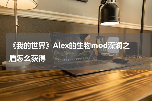 《我的世界》Alex的生物mod深澜之盾怎么获得