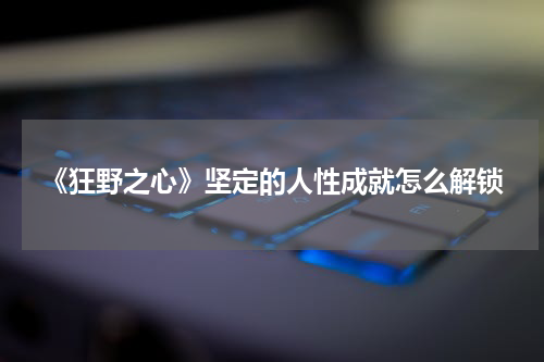 《狂野之心》坚定的人性成就怎么解锁