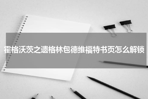 霍格沃茨之遗格林包德维福特书页怎么解锁