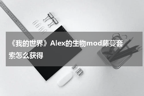 《我的世界》Alex的生物mod藤蔓套索怎么获得