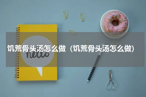 饥荒骨头汤怎么做（饥荒骨头汤怎么做）