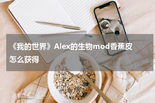 《我的世界》Alex的生物mod香蕉皮怎么获得