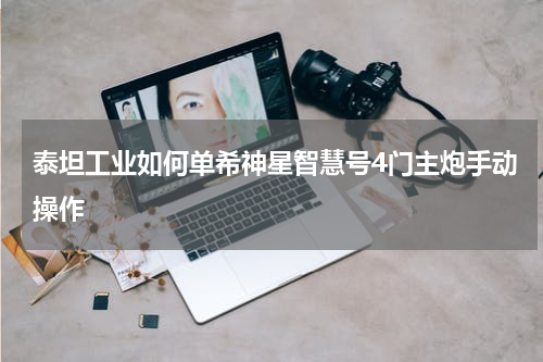 泰坦工业如何单希神星智慧号4门主炮手动操作