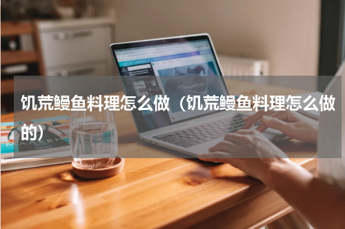 饥荒鳗鱼料理怎么做（饥荒鳗鱼料理怎么做的）