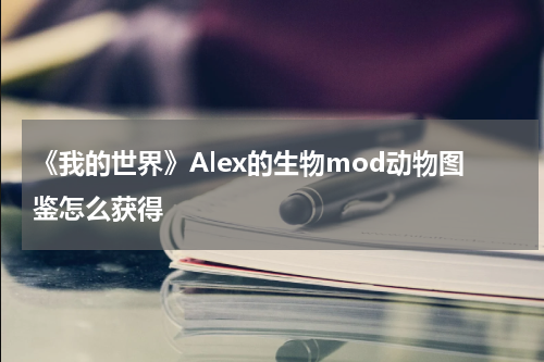 《我的世界》Alex的生物mod动物图鉴怎么获得
