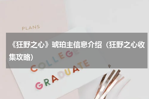 《狂野之心》琥珀主信息介绍（狂野之心收集攻略）