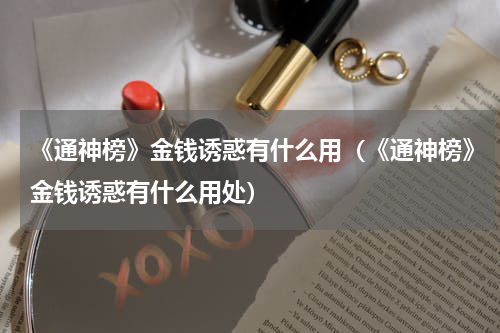 《通神榜》金钱诱惑有什么用（《通神榜》金钱诱惑有什么用处）