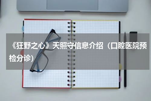《狂野之心》天照守信息介绍（口腔医院预检分诊）