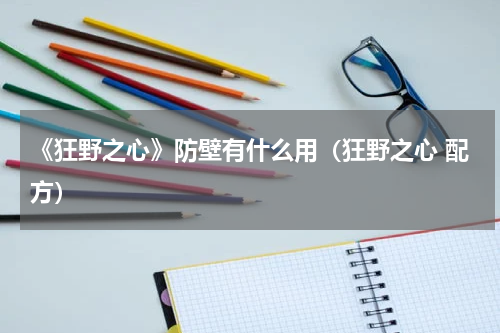 《狂野之心》防壁有什么用（狂野之心 配方）