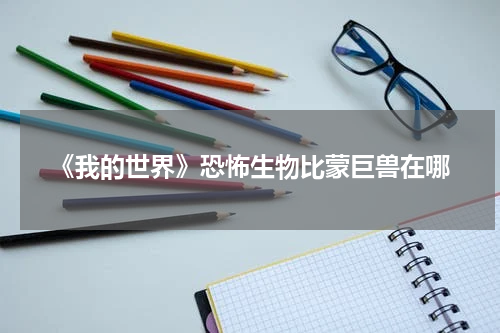 《我的世界》恐怖生物比蒙巨兽在哪