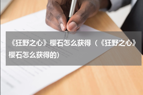《狂野之心》樱石怎么获得（《狂野之心》樱石怎么获得的）