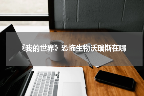 《我的世界》恐怖生物沃瑞斯在哪
