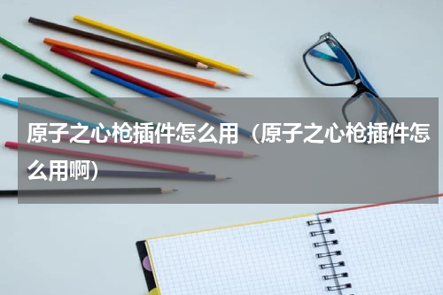 原子之心枪插件怎么用（原子之心枪插件怎么用啊）