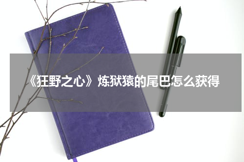 《狂野之心》炼狱猿的尾巴怎么获得