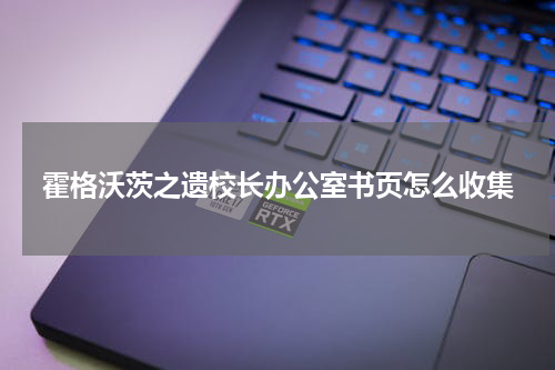 霍格沃茨之遗校长办公室书页怎么收集
