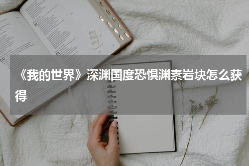 《我的世界》深渊国度恐惧渊素岩块怎么获得