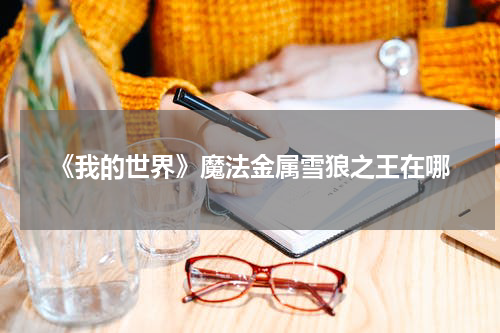 《我的世界》魔法金属雪狼之王在哪