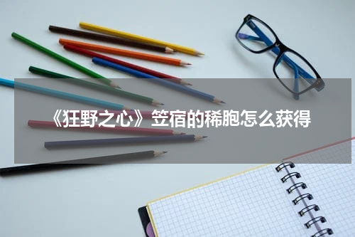 《狂野之心》笠宿的稀胞怎么获得