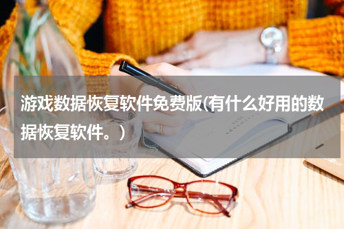 游戏数据恢复软件免费版(有什么好用的数据恢复软件。)