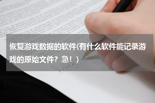 恢复游戏数据的软件(有什么软件能记录游戏的原始文件？急！)