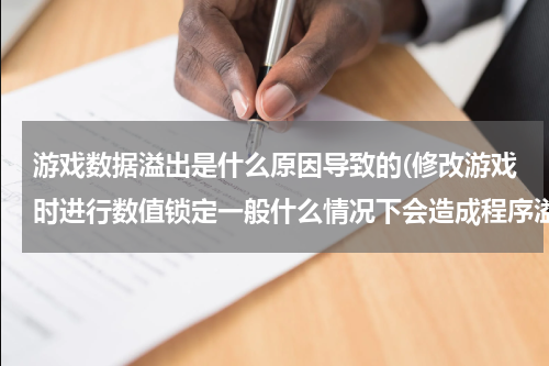 游戏数据溢出是什么原因导致的(修改游戏时进行数值锁定一般什么情况下会造成程序溢出???)