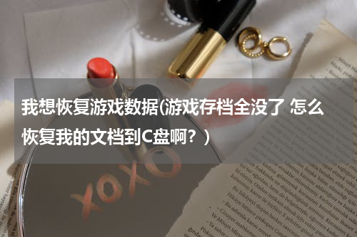 我想恢复游戏数据(游戏存档全没了 怎么恢复我的文档到C盘啊？)