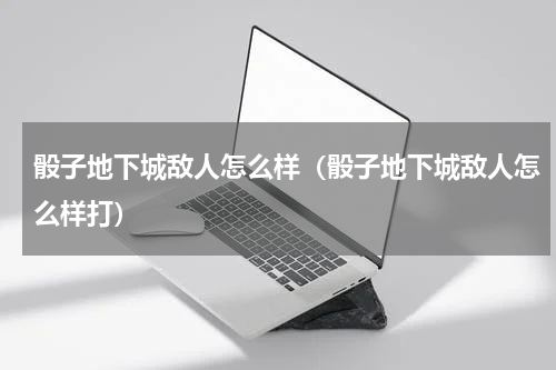 骰子地下城敌人怎么样（骰子地下城敌人怎么样打）