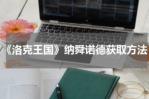 《洛克王国》纳舜诺德获取方法