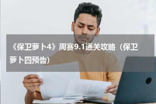 《保卫萝卜4》周赛9.1通关攻略（保卫萝卜四预告）