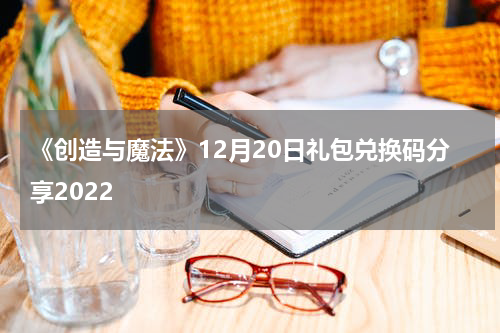 《创造与魔法》12月20日礼包兑换码分享2022