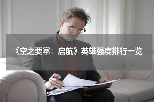 《空之要塞：启航》英雄强度排行一览