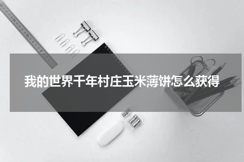 我的世界千年村庄玉米薄饼怎么获得