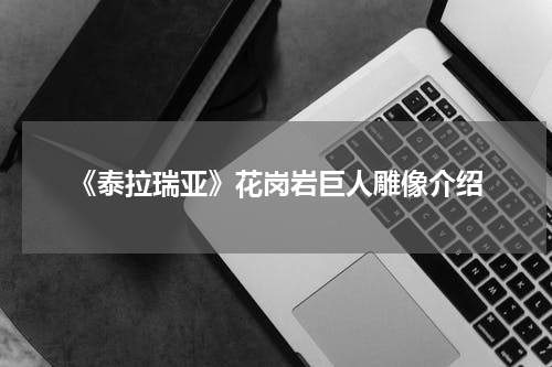 《泰拉瑞亚》花岗岩巨人雕像介绍