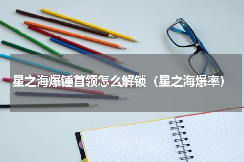星之海爆锤首领怎么解锁（星之海爆率）