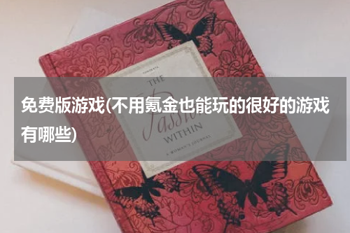免费版游戏(不用氪金也能玩的很好的游戏有哪些)