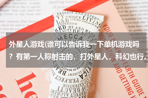 外星人游戏(谁可以告诉我一下单机游戏吗？有第一人称射击的，打外星人，科幻也行。谢谢)
