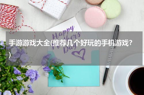 手游游戏大全(推荐几个好玩的手机游戏？)