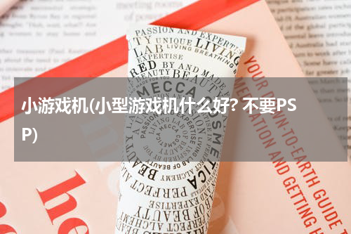 小游戏机(小型游戏机什么好? 不要PSP)