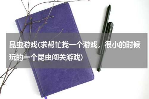 昆虫游戏(求帮忙找一个游戏，很小的时候玩的一个昆虫闯关游戏)