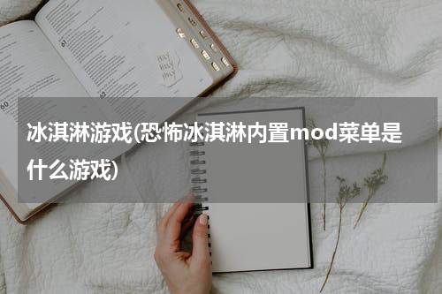冰淇淋游戏(恐怖冰淇淋内置mod菜单是什么游戏)