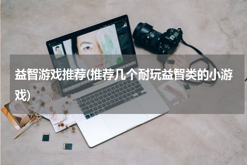 益智游戏推荐(推荐几个耐玩益智类的小游戏)