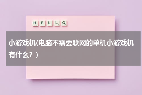 小游戏机(电脑不需要联网的单机小游戏机有什么？)
